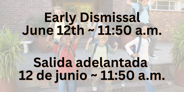 Children with backpacks exit a school building. Overlaid text reads: 'Early Dismissal June 12th ~ 11:50 a.m.' and 'Salida adelantada 12 de junio ~ 11:50 a.m.